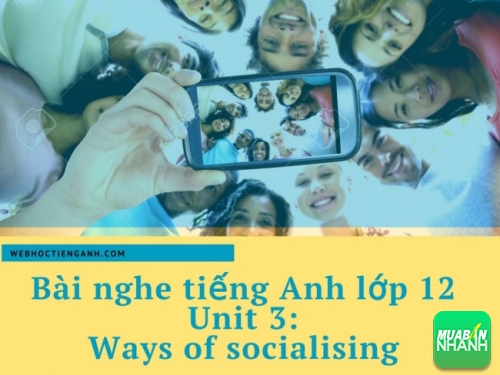 Bài nghe tiếng Anh lớp 12 Unit 3: Ways of socialising