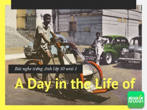 Bài nghe tiếng Anh lớp 10 unit 1: A Day in the Life of