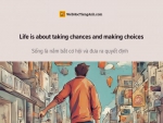 English idioms: Life is about taking chances and making choices - Sống là nắm bắt cơ hội và đưa ra quyết định