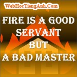 Fire is a good servant but a bad master