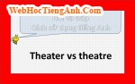 Nhà hát là theatre, lúc khác lại viết thành theater?
