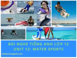 Bài nghe tiếng Anh lớp 12 Unit 12: Water Sports