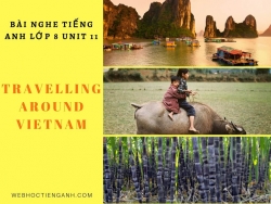 Bài nghe tiếng Anh lớp 8 Unit 11: Travelling Around Vietnam