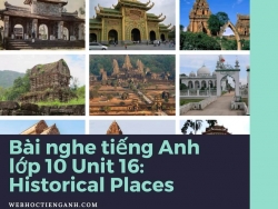 Bài nghe tiếng Anh lớp 10 Unit 16: Historical Places