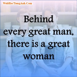 Behind every great man, there is a great woman