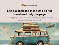 English idioms: Life is a book and those who do not travel read only one page - Cuộc sống giống như một cuốn sách vậy, với những người không khám phá thì họ chỉ lật đến trang đầu tiên thôi
