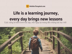 English idioms: Life is a learning journey, every day brings new lessons - Cuộc sống là hành trình học tập, mỗi ngày lại mang đến những bài học mới