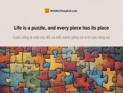 English idioms: Life is a puzzle, and every piece has its place - Cuộc sống là một câu đố, và mỗi mảnh ghép có vị trí của riêng nó