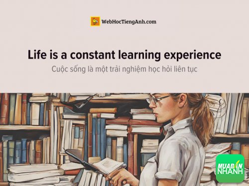 English idioms: Life is a constant learning experience - Cuộc sống là một trải nghiệm học hỏi liên tục