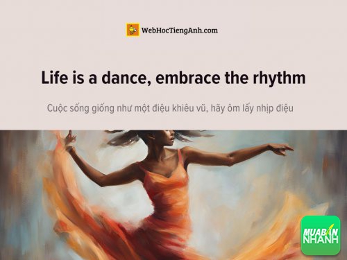 English idioms: Life is a dance, embrace the rhythm - Cuộc sống giống như một điệu khiêu vũ, hãy ôm lấy nhịp điệu