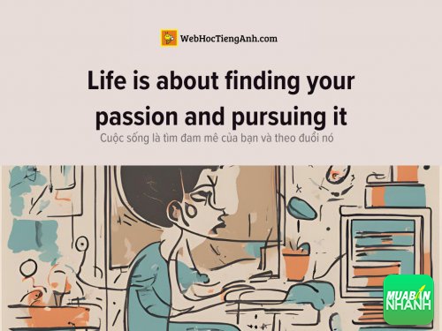 English idioms: Life is about finding your passion and pursuing it - Cuộc sống là tìm đam mê của bạn và theo đuổi nó