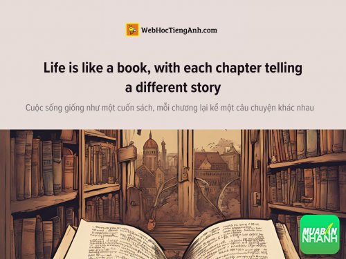 English idioms: Life is like a book, with each chapter telling a different story - Cuộc sống giống như một cuốn sách, mỗi chương lại kể một câu chuyện khác nhau